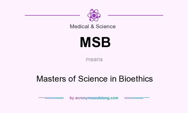 What does MSB mean? It stands for Masters of Science in Bioethics