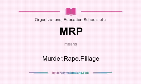 What does MRP mean? It stands for Murder.Rape.Pillage