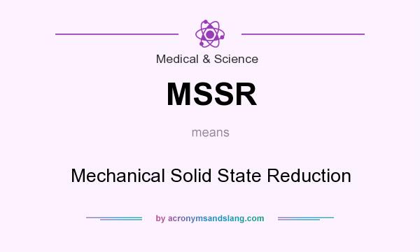 What does MSSR mean? It stands for Mechanical Solid State Reduction