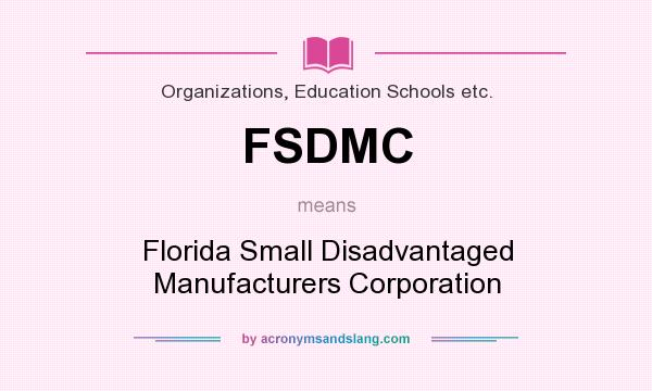 What does FSDMC mean? It stands for Florida Small Disadvantaged Manufacturers Corporation