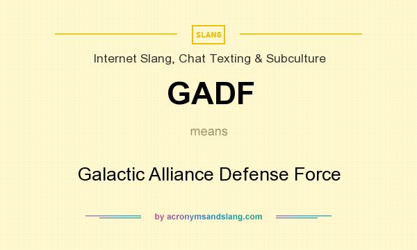 What does GADF mean? It stands for Galactic Alliance Defense Force
