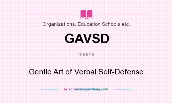 What does GAVSD mean? It stands for Gentle Art of Verbal Self-Defense