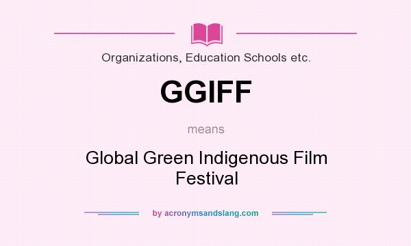 What does GGIFF mean? It stands for Global Green Indigenous Film Festival