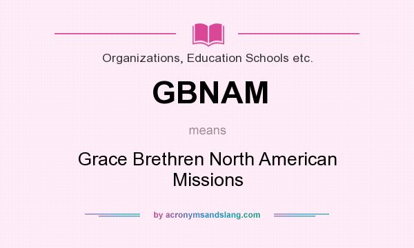 What does GBNAM mean? It stands for Grace Brethren North American Missions