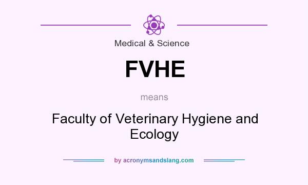 What does FVHE mean? It stands for Faculty of Veterinary Hygiene and Ecology