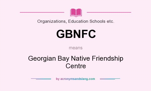 What does GBNFC mean? It stands for Georgian Bay Native Friendship Centre