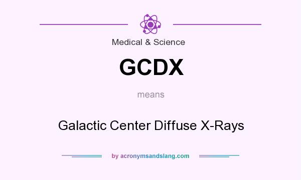 What does GCDX mean? It stands for Galactic Center Diffuse X-Rays
