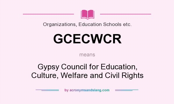 What does GCECWCR mean? It stands for Gypsy Council for Education, Culture, Welfare and Civil Rights