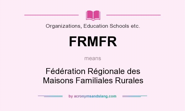 What does FRMFR mean? It stands for Fédération Régionale des Maisons Familiales Rurales