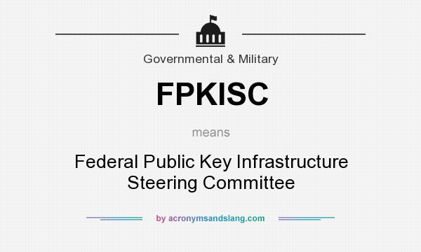 What does FPKISC mean? It stands for Federal Public Key Infrastructure Steering Committee