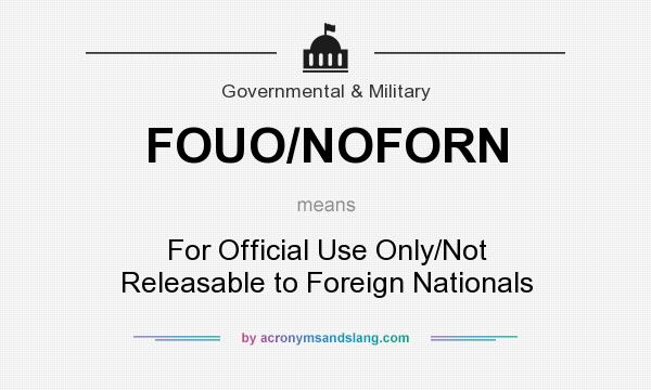 What does FOUO/NOFORN mean? It stands for For Official Use Only/Not Releasable to Foreign Nationals