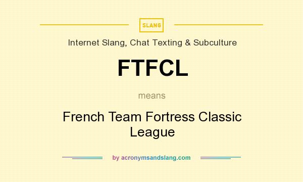 What does FTFCL mean? It stands for French Team Fortress Classic League