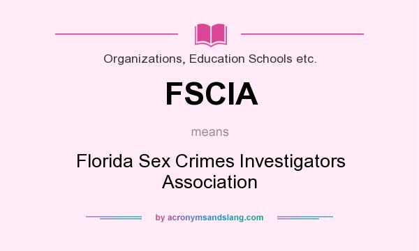 What does FSCIA mean? It stands for Florida Sex Crimes Investigators Association