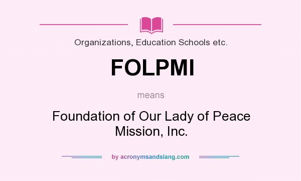 What does FOLPMI mean? It stands for Foundation of Our Lady of Peace Mission, Inc.