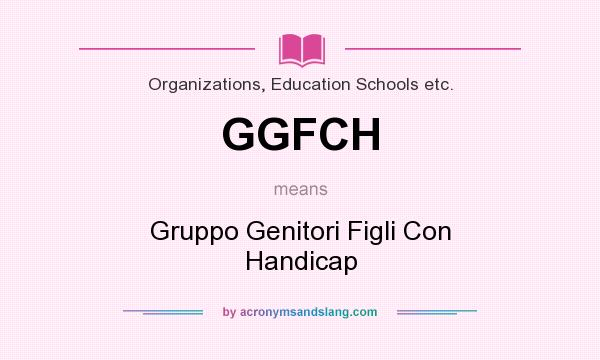 What does GGFCH mean? It stands for Gruppo Genitori Figli Con Handicap