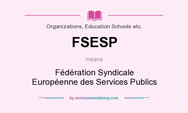 What does FSESP mean? It stands for Fédération Syndicale Européenne des Services Publics