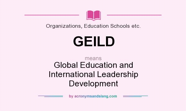 What does GEILD mean? It stands for Global Education and International Leadership Development