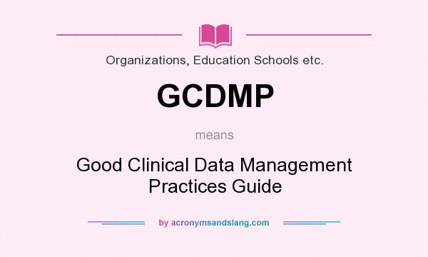 What does GCDMP mean? It stands for Good Clinical Data Management Practices Guide