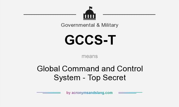 What does GCCS-T mean? It stands for Global Command and Control System - Top Secret