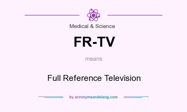 What does FR-TV mean? It stands for Full Reference Television