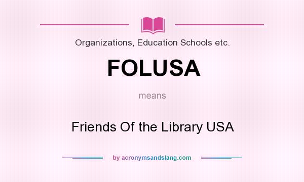 What does FOLUSA mean? It stands for Friends Of the Library USA