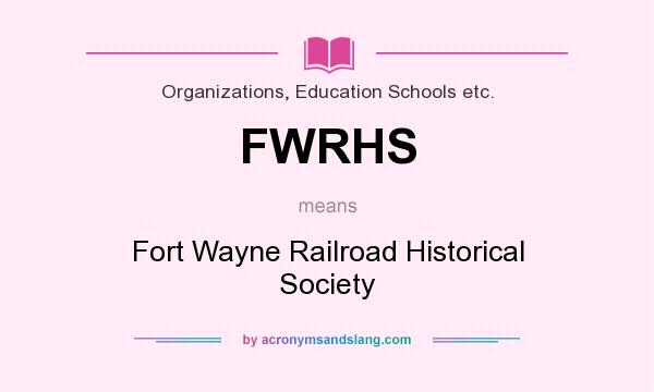 What does FWRHS mean? It stands for Fort Wayne Railroad Historical Society