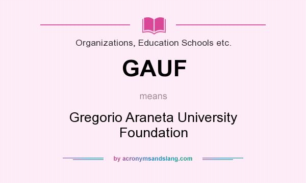 What does GAUF mean? It stands for Gregorio Araneta University Foundation