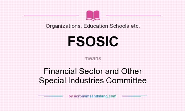 What does FSOSIC mean? It stands for Financial Sector and Other Special Industries Committee