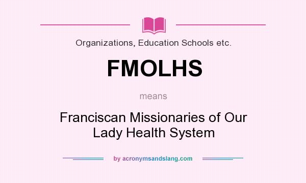 What does FMOLHS mean? It stands for Franciscan Missionaries of Our Lady Health System