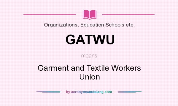 What does GATWU mean? It stands for Garment and Textile Workers Union