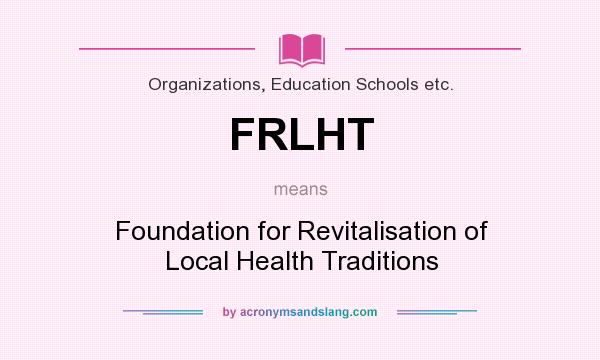 What does FRLHT mean? It stands for Foundation for Revitalisation of Local Health Traditions