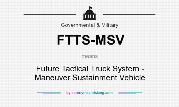 What does FTTS-MSV mean? It stands for Future Tactical Truck System - Maneuver Sustainment Vehicle