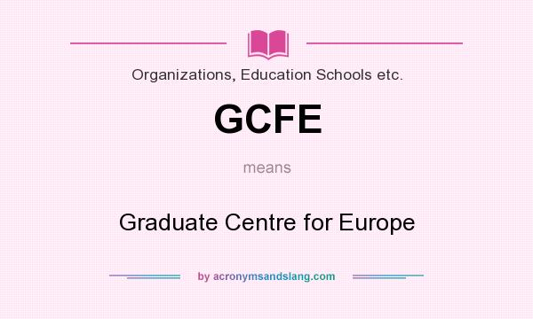 What does GCFE mean? It stands for Graduate Centre for Europe