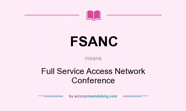What does FSANC mean? It stands for Full Service Access Network Conference