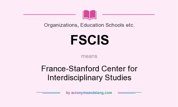 What does FSCIS mean? It stands for France-Stanford Center for Interdisciplinary Studies