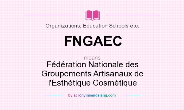 What does FNGAEC mean? It stands for Fédération Nationale des Groupements Artisanaux de l`Esthétique Cosmétique