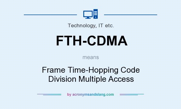 What does FTH-CDMA mean? It stands for Frame Time-Hopping Code Division Multiple Access