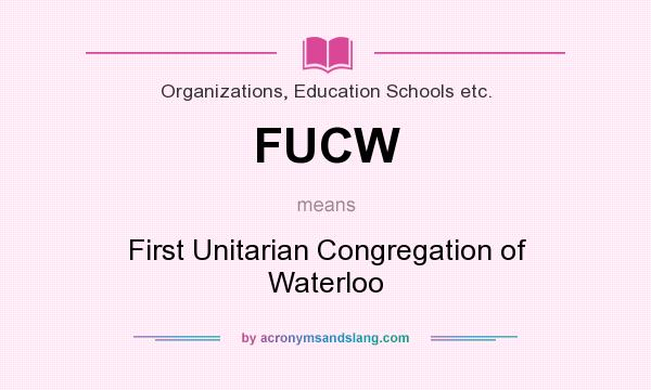 What does FUCW mean? It stands for First Unitarian Congregation of Waterloo