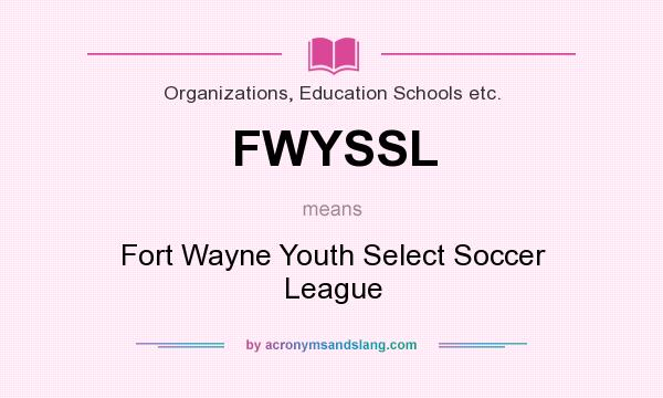 What does FWYSSL mean? It stands for Fort Wayne Youth Select Soccer League