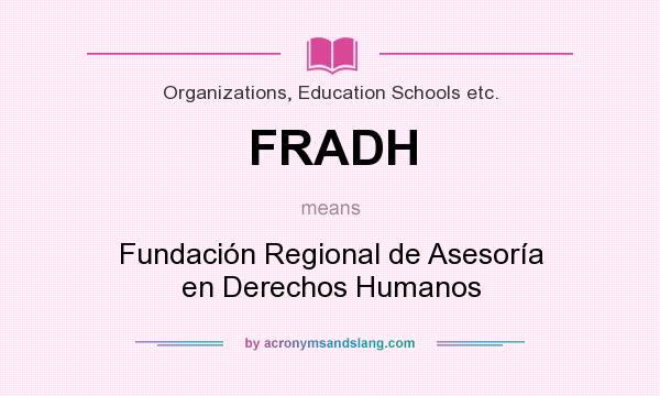 What does FRADH mean? It stands for Fundación Regional de Asesoría en Derechos Humanos