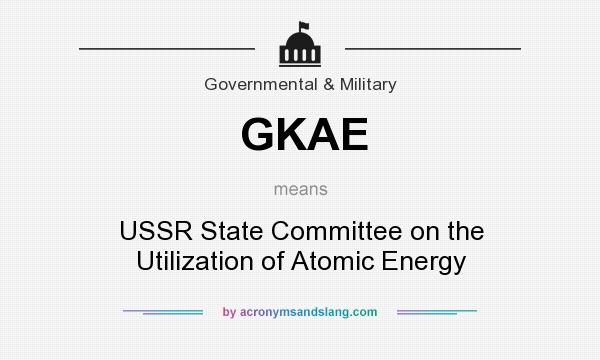 What does GKAE mean? It stands for USSR State Committee on the Utilization of Atomic Energy