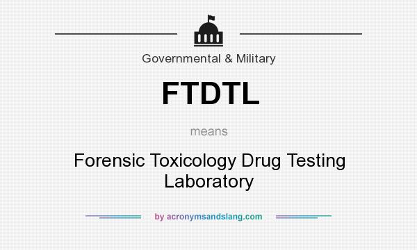 What does FTDTL mean? It stands for Forensic Toxicology Drug Testing Laboratory