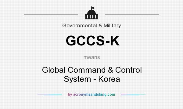 What does GCCS-K mean? It stands for Global Command & Control System - Korea