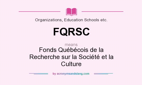 What does FQRSC mean? It stands for Fonds Québécois de la Recherche sur la Société et la Culture