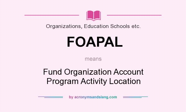 What does FOAPAL mean? It stands for Fund Organization Account Program Activity Location