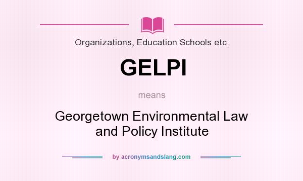 What does GELPI mean? It stands for Georgetown Environmental Law and Policy Institute