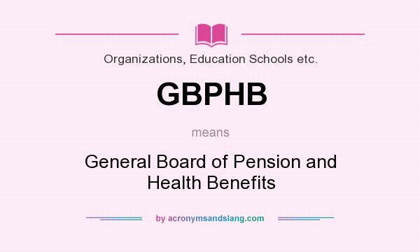 What does GBPHB mean? It stands for General Board of Pension and Health Benefits