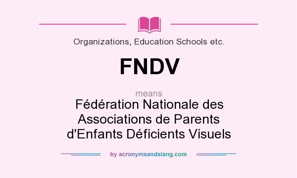 What does FNDV mean? It stands for Fédération Nationale des Associations de Parents d`Enfants Déficients Visuels