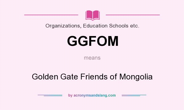What does GGFOM mean? It stands for Golden Gate Friends of Mongolia