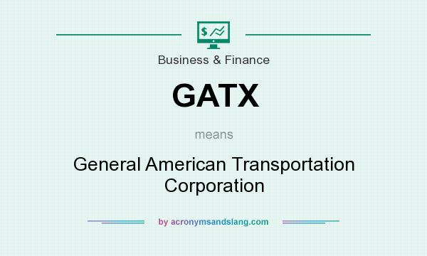 What does GATX mean? It stands for General American Transportation Corporation